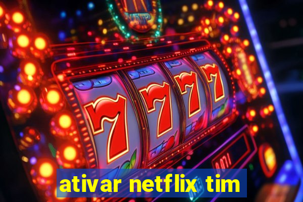 ativar netflix tim